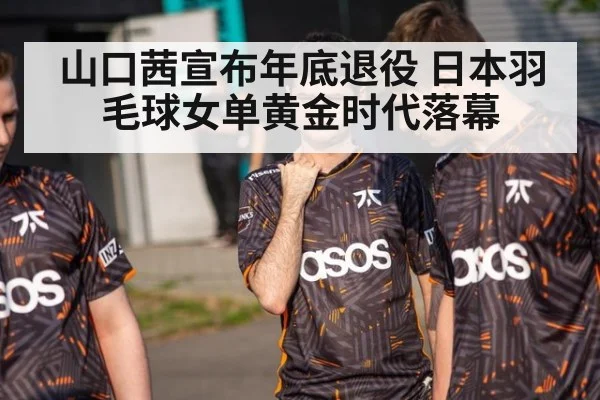 山口茜宣布年底退役 日本羽毛球女单黄金时代落幕